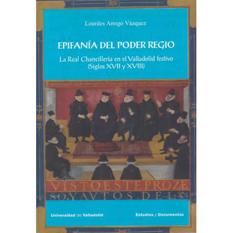 Epifanía del poder regio. La Real Chancillería en el Valladolid festivo (Siglos XVII y XVIII)
