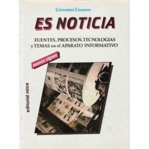 Es noticia. Fuentes, procesos, tecnologías y temas en el aparato informativo