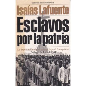 Esclavos por la patria. La explotación de los presos bajo el franquismo