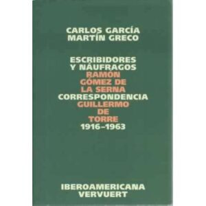 Escribidores y náufragos. Ramón Gómez de la Serna. Correspondencia. Guillermo de la Torre 1916-1963