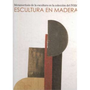 Escultura en madera. Metamorfosis de la escultura en la colección del IVAM