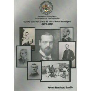 España en la vida y obra de Archer Milton Huntington. (1870-1955)