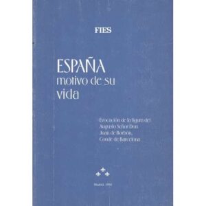 España motivo de su vida. Evocación de la figura del Augusto Señor Don Juan de Borbón, Conde de Barcelona
