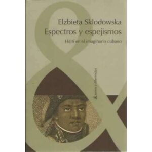Espectros y espejismos. Haití en el imaginario cubano