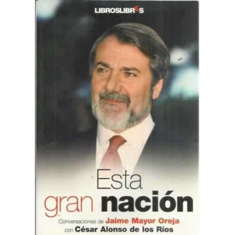 Esta gran nación. Conversaciones con Jaime Mayor Oreja con César Alonso de los Ríos
