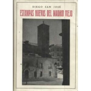 Estampas nuevas del Madrid viejo. Lugares, leyendas y patrañas de la antigua villa y corte traídas a tiempo de ahora