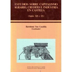 Estudios sobre el capitalismo agrario, crédito e industria en Castilla. Siglos XIX y XX