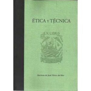 Ética y técnicas. Escritos de José Pérez Del Río