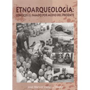 Etnoarqueología: Conocer el pasado por medio del presente