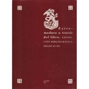 Extremadura a través del libro. Exposición bibliográfica Siglos XV- XX