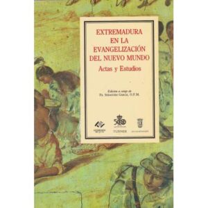 Extremadura en la evangelización del nuevo mundo. Actas y estudios