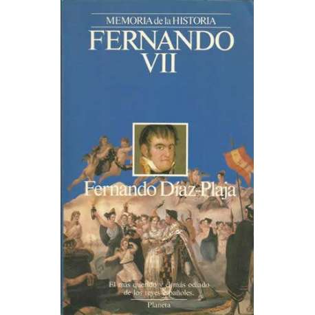 Fernando VII. El más querido y el más odiado de los reyes españoles