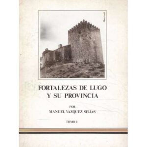Fortalezas de Lugo y su provincia. Tomo I