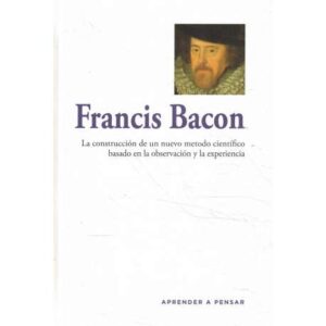 Francis Bacon. La construcción de un nuevo método científico basado en la observación y la experiencia