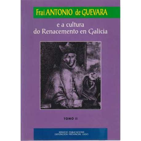 Fray Antonio de Guevara e a cultura do Renacemento en Galicia. Tomo 2