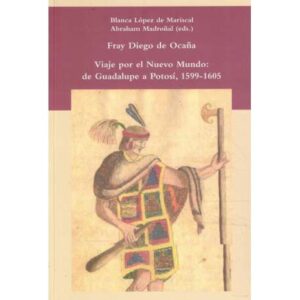 Fray Diego de Ocaña. Viaje por el Nuevo Mundo: de Guadalupe a Potosí, 1599-1605