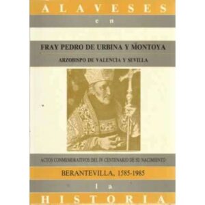 FRAY PEDRO DE URBINA Y MONTOYA: ARZOBISPO DE VALENCIA Y SEVILLA. Berantevilla, 1585-1985. Actos conmemorativos de IV centenario