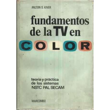 Fundamentos de la TV en color. Teoria y práctica de los sistemas NSTC PAL SECAM