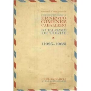Gacetas y meridianos. Correspondencia Ernesto Giménez Caballero. Guillermo de la Torre 1925-1968