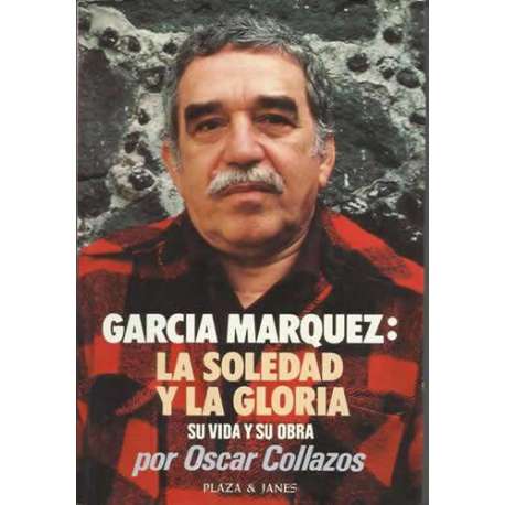 García Marquez: la soledad y la gloria. Su vida y su obra