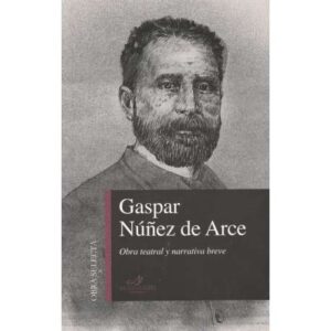 Gaspar Núñez de Arce. Obra teatral y narrativa breve