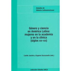Género y ciencia en América Latina: mujeres en la academia y en la clínica (Siglos XIX-XXI)