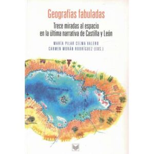 Geografías fabuladas. Trece miradas al espacio en la última narrativa de Castilla y León