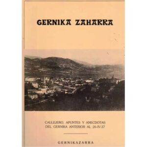 Gernika Zaharra. Callejero, apuntes y anecdotas del Gernika anterior al 26-IV-37