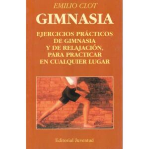 Gimnasia. Ejercicios prácticos de gimnasia y de relajación, para practicar en cualquier lugar