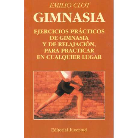 Gimnasia. Ejercicios prácticos de gimnasia y de relajación, para practicar en cualquier lugar