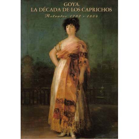Goya. La década de Los Caprichos. Retratos 1792-1804