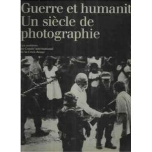 Guerre et humanité. Un siècle de photographie
