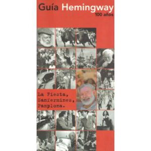 Guía Hemingway 100 años. La fiesta, sanfermines, Pamplona