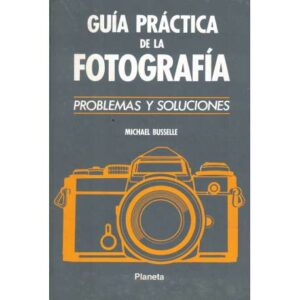 Guía práctica de la fotografía. Problemas y soluciones