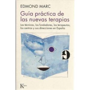 Guía práctica de las nuevas terapias. Las técnicas, los fundadores, los terapeutas, los centros y sus direcciones en España
