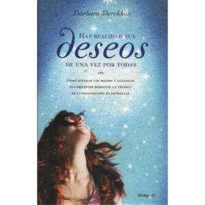 HAZ REALIDAD TUS DESEOS DE UNA VEZ POR TODAS. Cómo superar los miedos y alcanzar tus objetivos mediante la técnica de la recolec