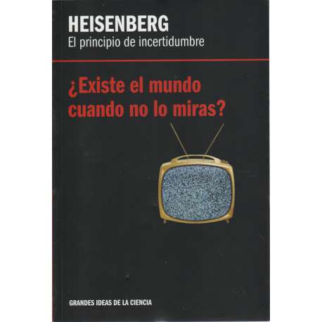 Heisenberg. El principio de incertidumbre ¿Existe el mundo cuando no lo miras?