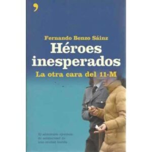 Héroes inesperados. La otra cara del 11-M. El admirable ejercicio de solidaridad de una ciudadana herida