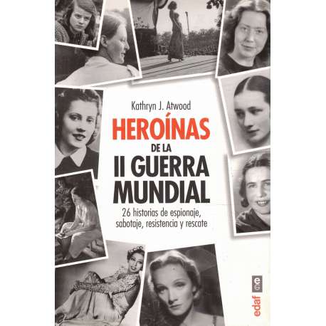 Heroínas de la II Guerra Mundial. 26 historias de espionaje, sabotaje, resistencia y rescate