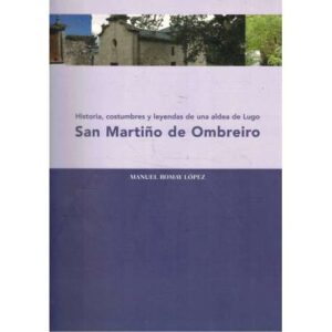 Historia, costumbres y leyendas de una aldea de Lugo. San Martiño de Ombreiro