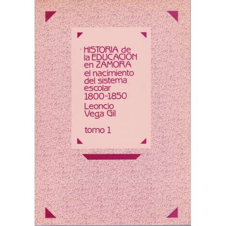 Historia de la educación en Zamora el nacimiento del sistema escolar (1800-1850). Tomo I