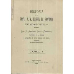 Historia de la Santa A.M. Iglesia de Santiago de Compostela. 12 tomos