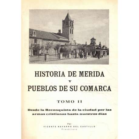 Historia de Mérida y pueblos de su comarca. Tomo II. Desde la Reconquista de laciudad por las armas cristianas hasta nuestros dí
