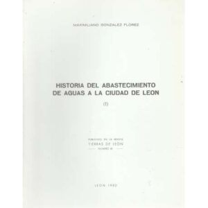 Historia del abastecimiento de aguas en la ciudad de León. Tomo I y II