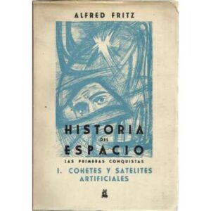 Historia del Espacio. Las primeras conquistas. I, Cohetes y satelites artificiales