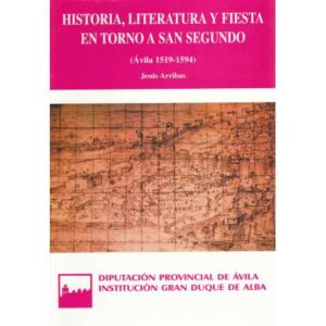 Historia, literatura y fiesta en torno a San Segundo (Ávila 1519-1594)