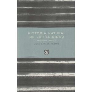 Historia natural de la felicidad. Antología esencial 1981-201