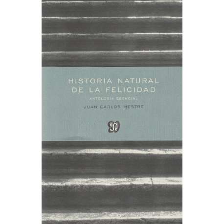 Historia natural de la felicidad. Antología esencial 1981-201