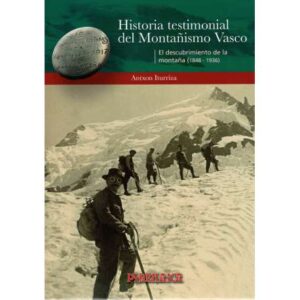 Historia testimonial del Montañismo Vasco. Tomo I.- El descubrimiento de la montaña 1848 - 1936