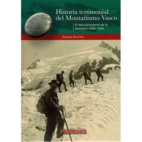 Historia testimonial del Montañismo Vasco. Tomo I.- El descubrimiento de la montaña 1848 - 1936